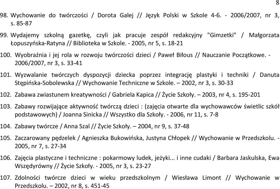 Wyobraźnia i jej rola w rozwoju twórczości dzieci / Paweł Biłous // Nauczanie Początkowe. - 2006/2007, nr 3, s. 33-41 101.
