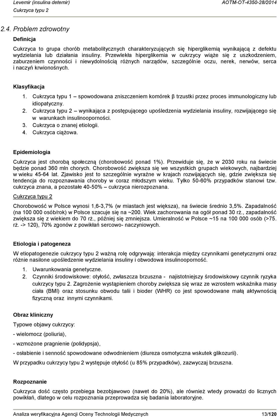 Cukrzyca typu 1 spowodowana zniszczeniem komórek β trzustki przez proces immunologiczny lub idiopatyczny. 2.