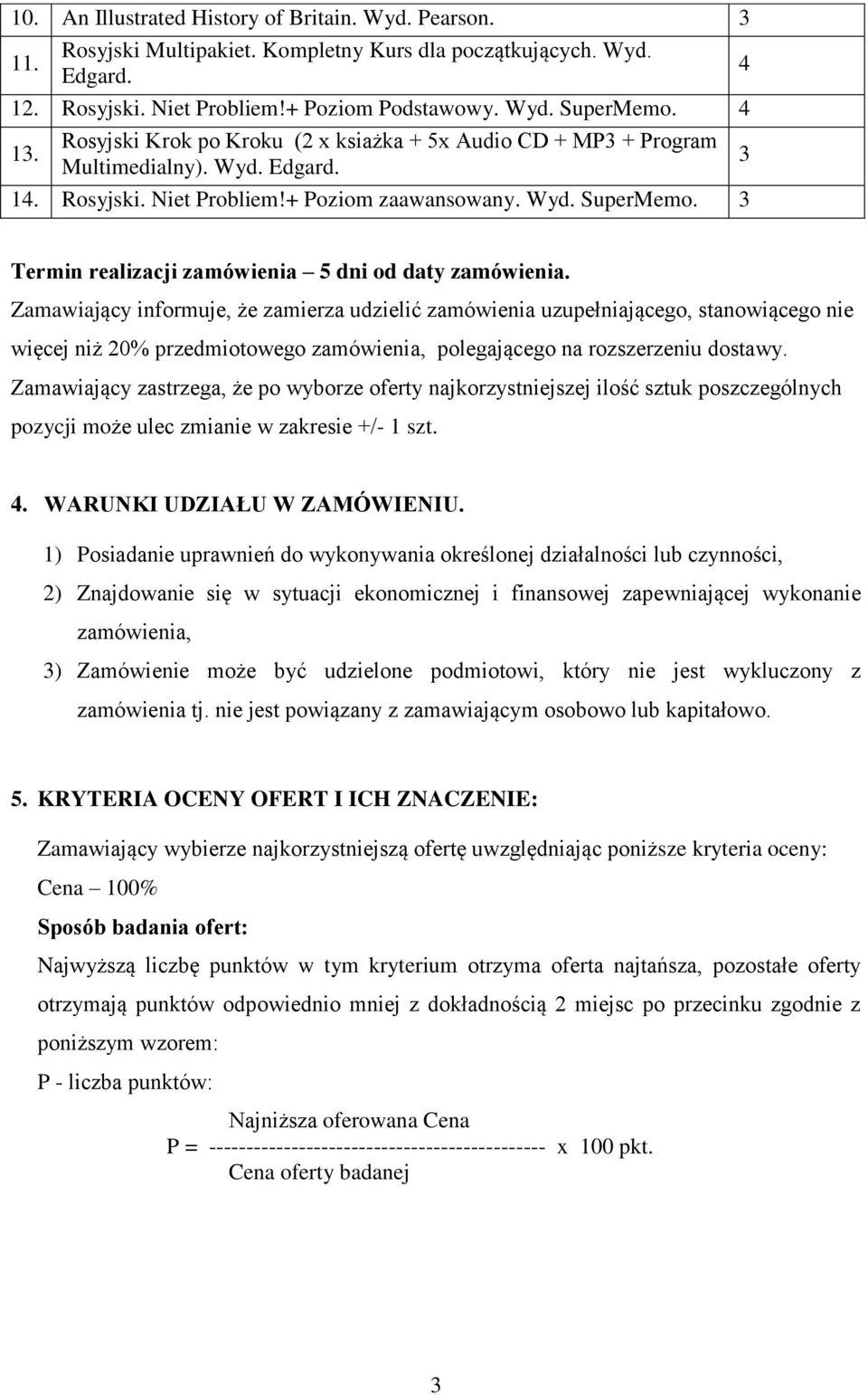 Zamawiający informuje, że zamierza udzielić zamówienia uzupełniającego, stanowiącego nie więcej niż 20% przedmiotowego zamówienia, polegającego na rozszerzeniu dostawy.