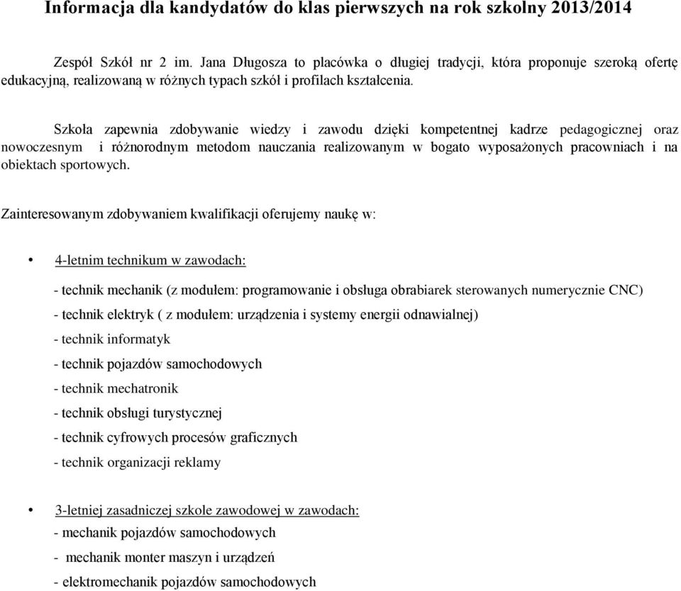 Szkoła zapewnia zdobywanie wiedzy i zawodu dzięki kompetentnej kadrze pedagogicznej oraz nowoczesnym i różnorodnym metodom nauczania realizowanym w bogato wyposażonych pracowniach i na obiektach