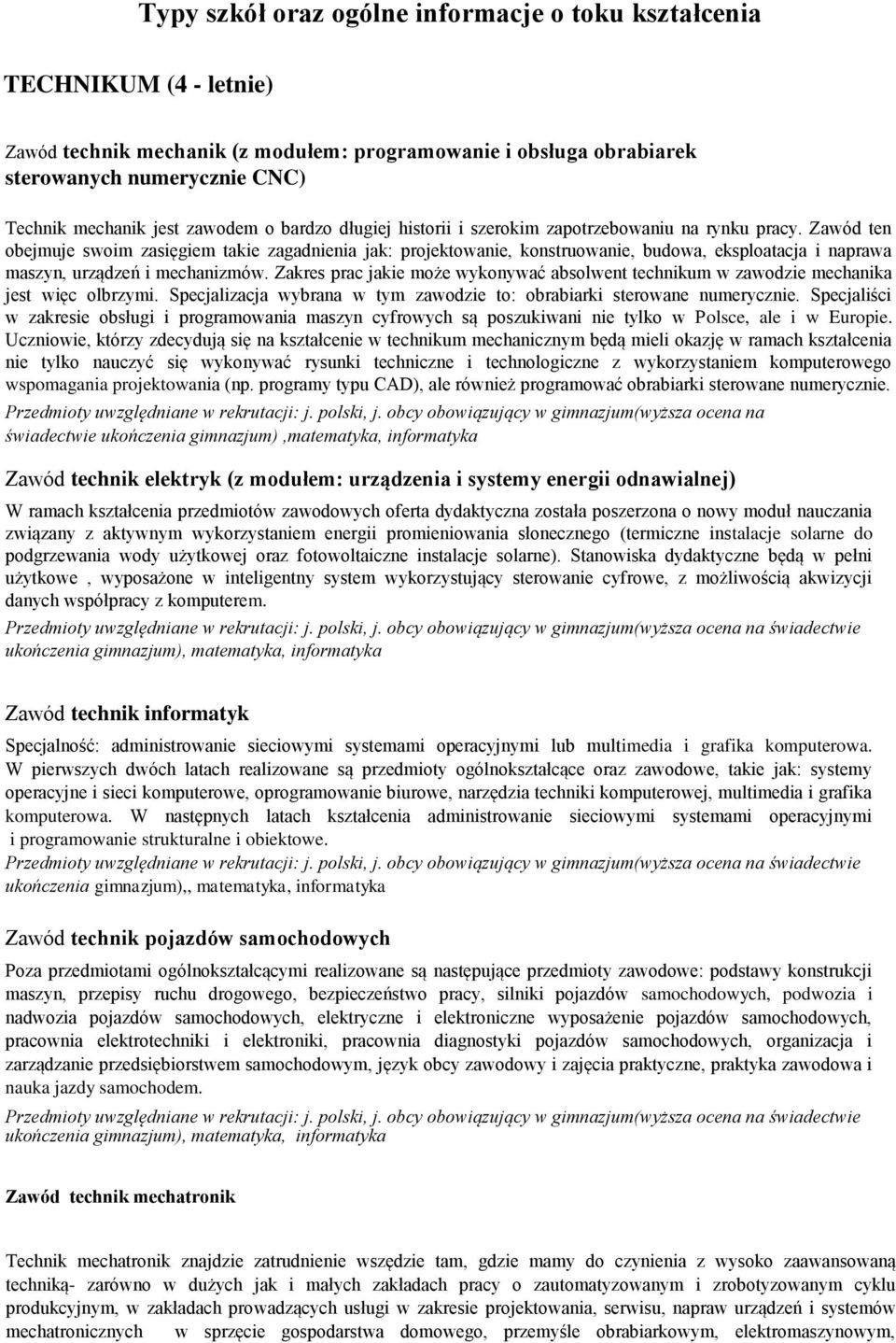 Zawód ten obejmuje swoim zasięgiem takie zagadnienia jak: projektowanie, konstruowanie, budowa, eksploatacja i naprawa maszyn, urządzeń i mechanizmów.