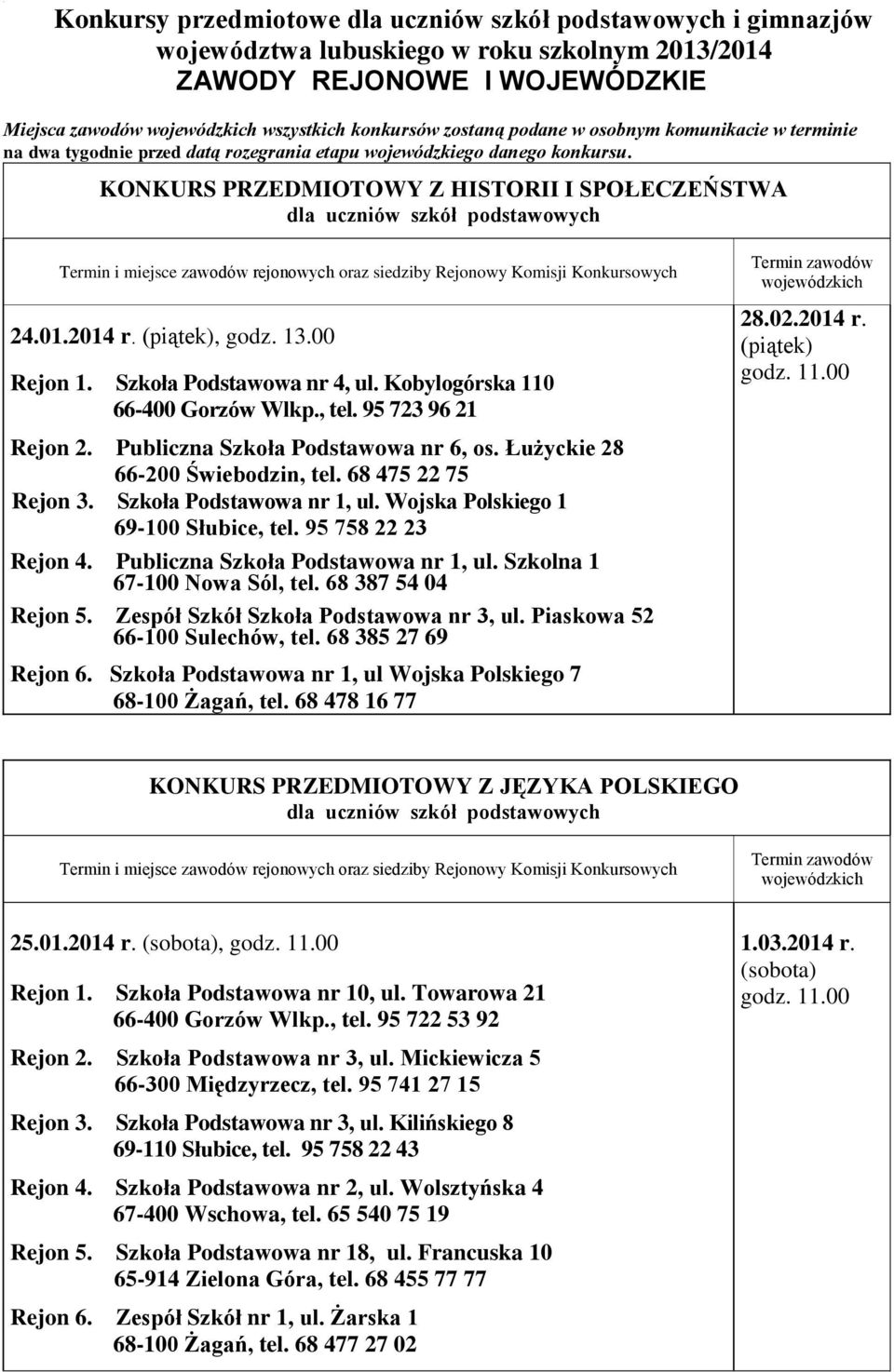 Kobylogórska 110 66-400 Gorzów Wlkp., tel. 95 723 96 21 Rejon 2. Publiczna Szkoła Podstawowa nr 6, os. Łużyckie 28 66-200 Świebodzin, tel. 68 475 22 75 Rejon 3. Szkoła Podstawowa nr 1, ul.