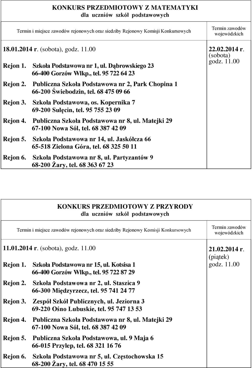 Publiczna Szkoła Podstawowa nr 8, ul. Matejki 29 67-100 Nowa Sól, tel. 68 387 42 09 Rejon 5. Szkoła Podstawowa nr 14, ul. Jaskółcza 66 65-518 Zielona Góra, tel. 68 325 50 11 Rejon 6.