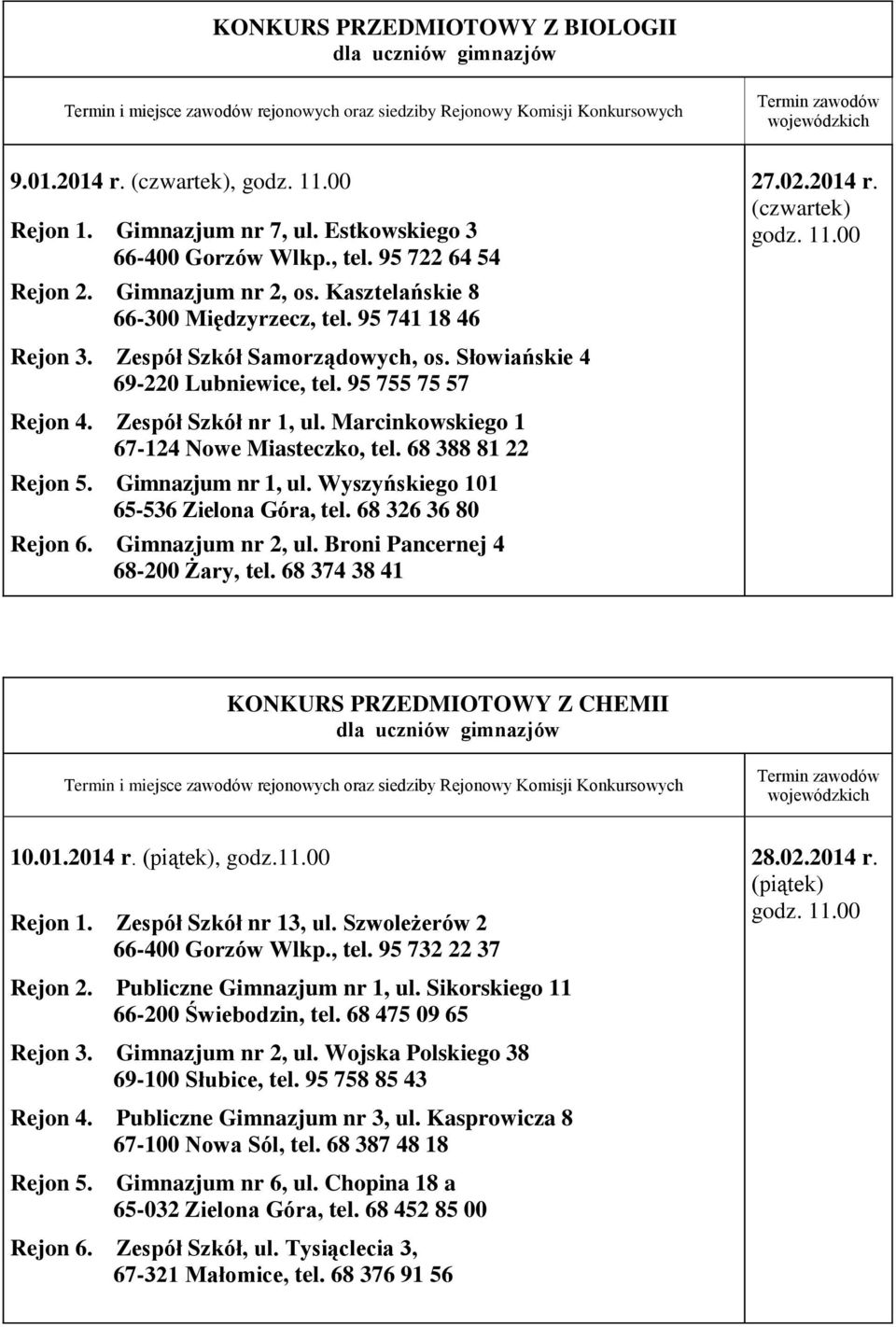 Marcinkowskiego 1 67-124 Nowe Miasteczko, tel. 68 388 81 22 Rejon 5. Gimnazjum nr 1, ul. Wyszyńskiego 101 65-536 Zielona Góra, tel. 68 326 36 80 Rejon 6. Gimnazjum nr 2, ul.