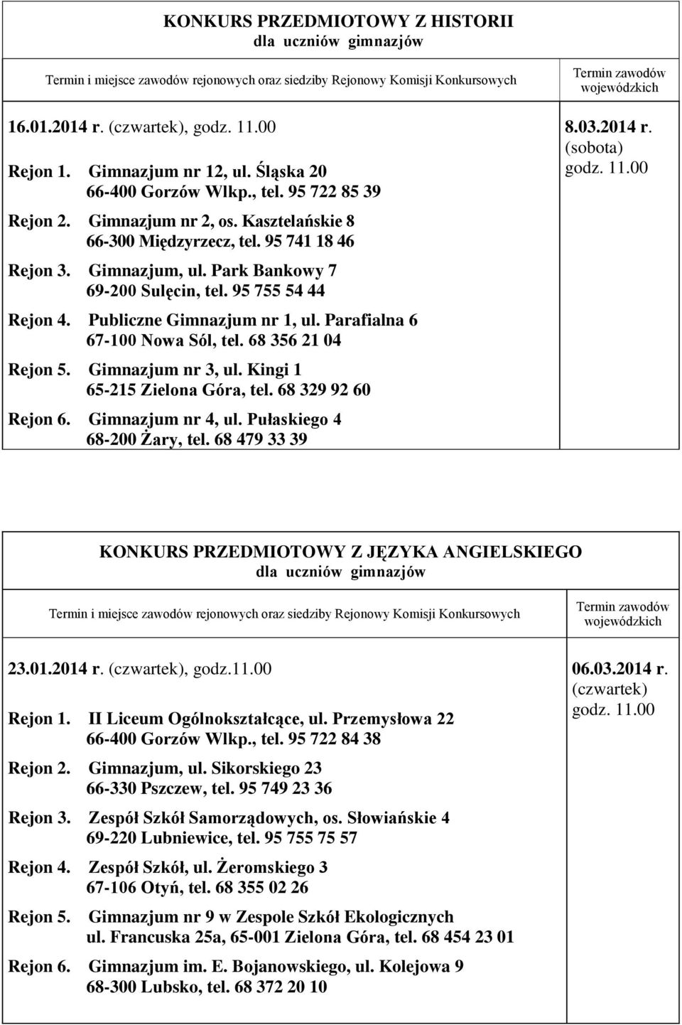 68 356 21 04 Rejon 5. Gimnazjum nr 3, ul. Kingi 1 65-215 Zielona Góra, tel. 68 329 92 60 Rejon 6. Gimnazjum nr 4, ul. Pułaskiego 4 68-200 Żary, tel. 68 479 33 39 8.03.2014 r.