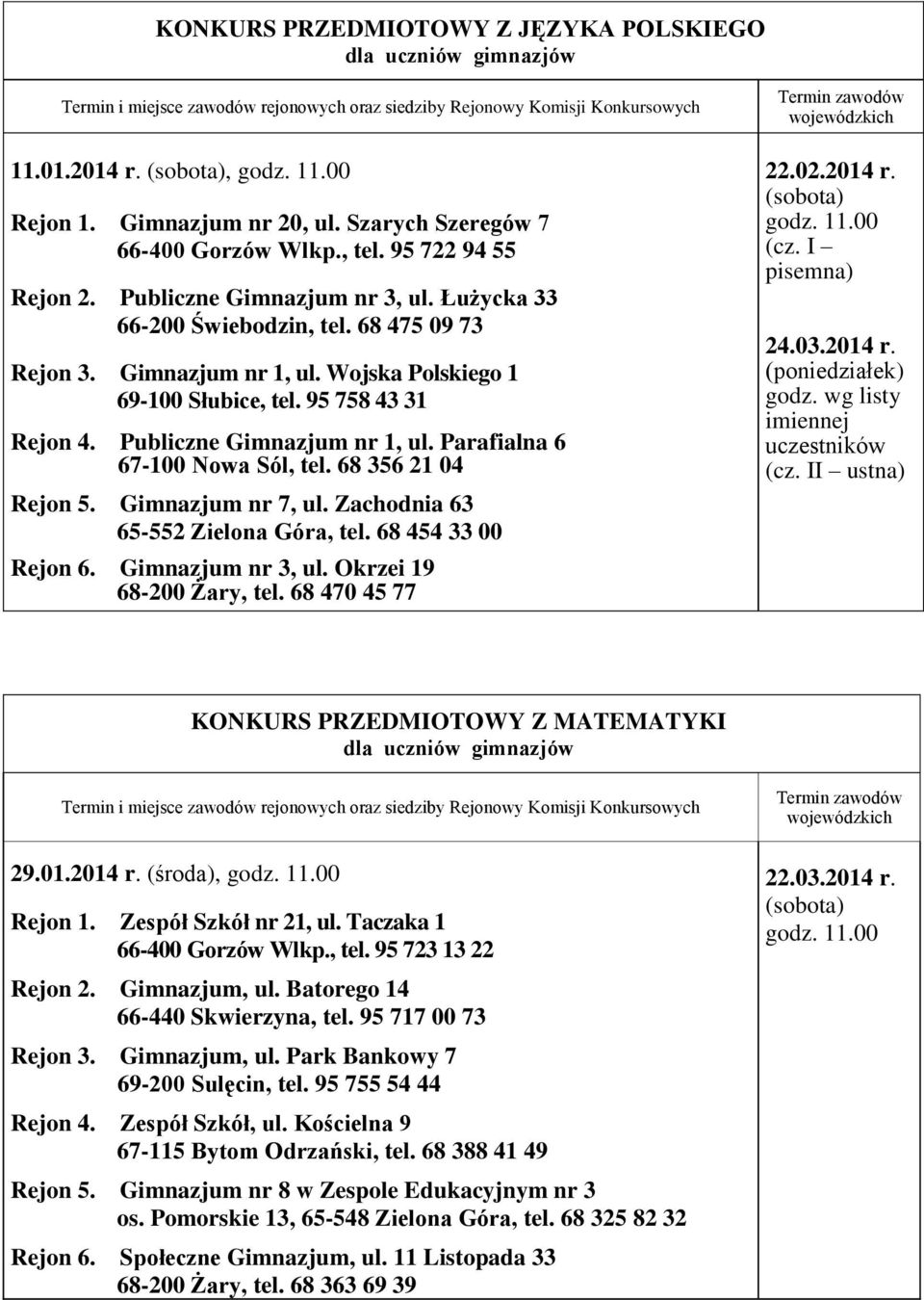 Parafialna 6 67-100 Nowa Sól, tel. 68 356 21 04 Rejon 5. Gimnazjum nr 7, ul. Zachodnia 63 65-552 Zielona Góra, tel. 68 454 33 00 Rejon 6. Gimnazjum nr 3, ul. Okrzei 19 68-200 Żary, tel.