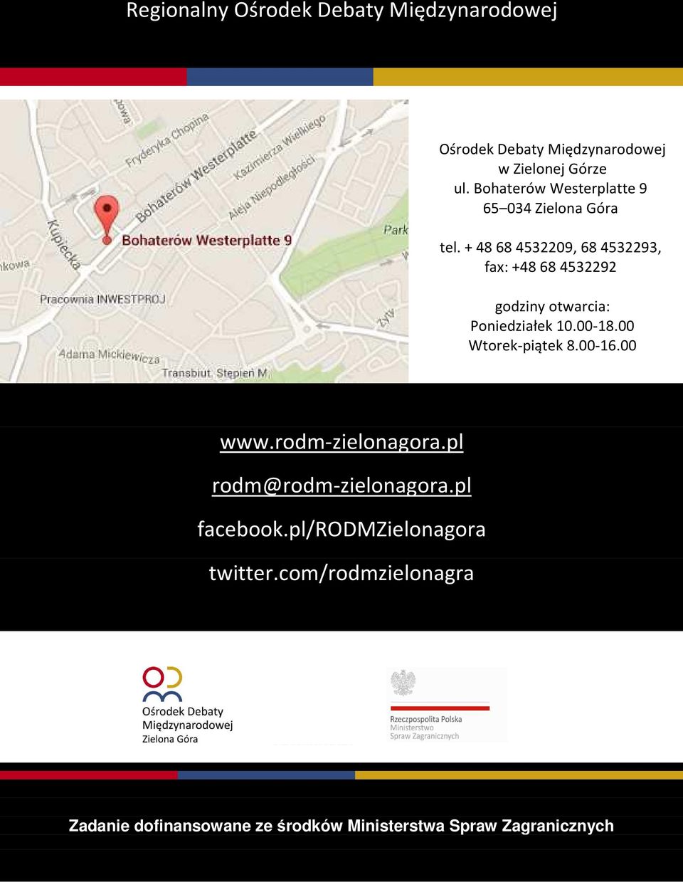 + 48 68 4532209, 68 4532293, fax: +48 68 4532292 godziny otwarcia: Poniedziałek 10.00-18.00 Wtorek-piątek 8.