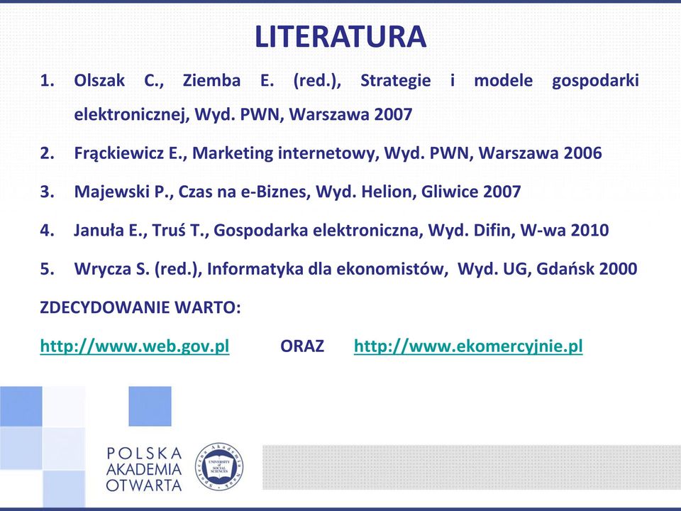 , Czas na e-biznes, Wyd. Helion, Gliwice 2007 4. Januła E., Truś T., Gospodarka elektroniczna, Wyd.
