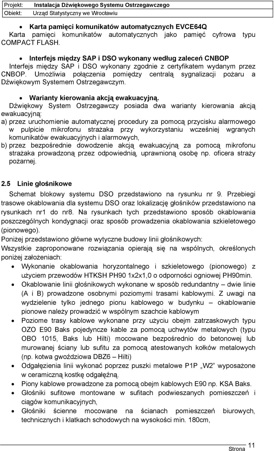 Umożliwia połączenia pomiędzy centralą sygnalizacji pożaru a Dźwiękowym Systemem Ostrzegawczym. Warianty kierowania akcją ewakuacyjną.