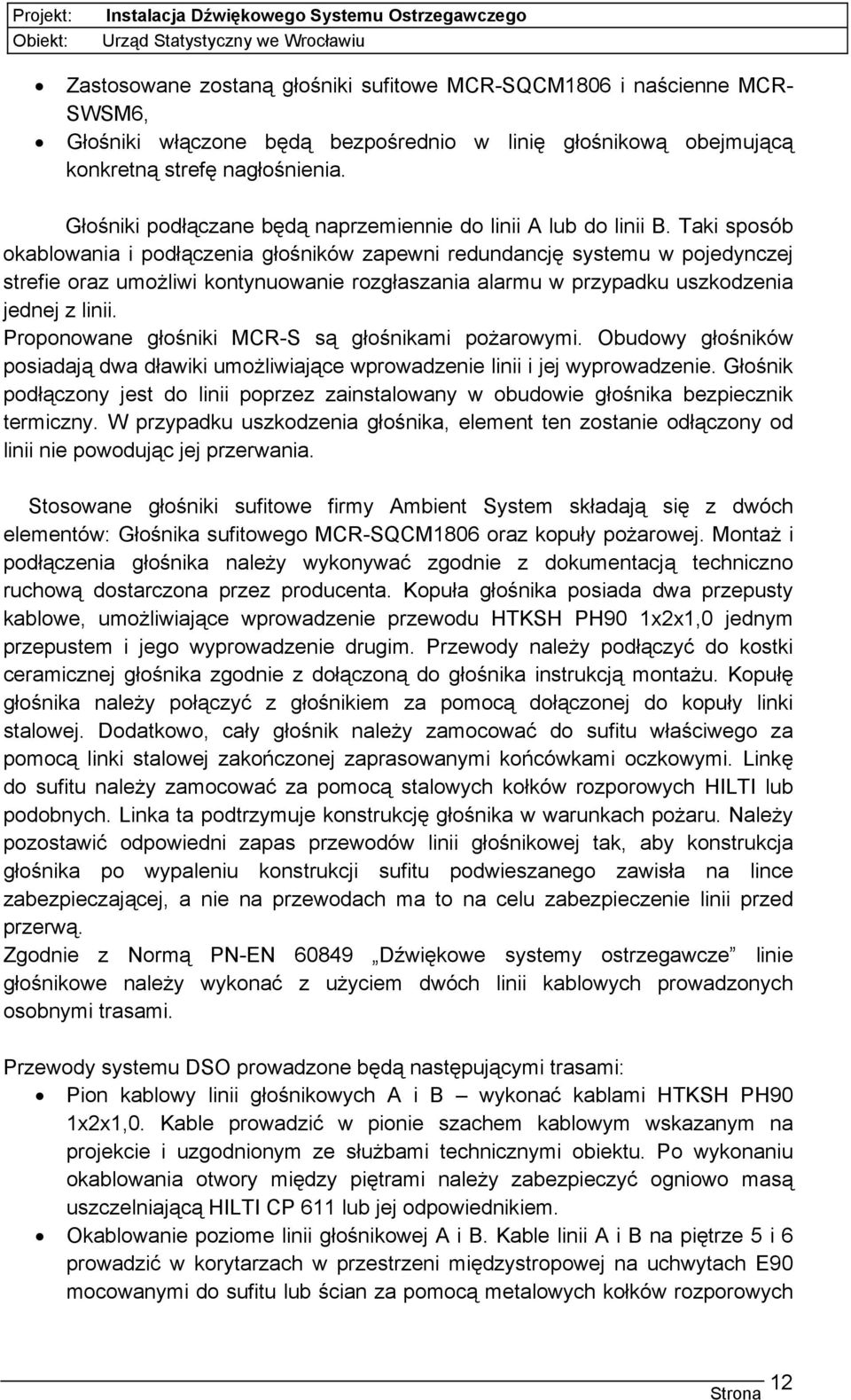 Taki sposób okablowania i podłączenia głośników zapewni redundancję systemu w pojedynczej strefie oraz umożliwi kontynuowanie rozgłaszania alarmu w przypadku uszkodzenia jednej z linii.