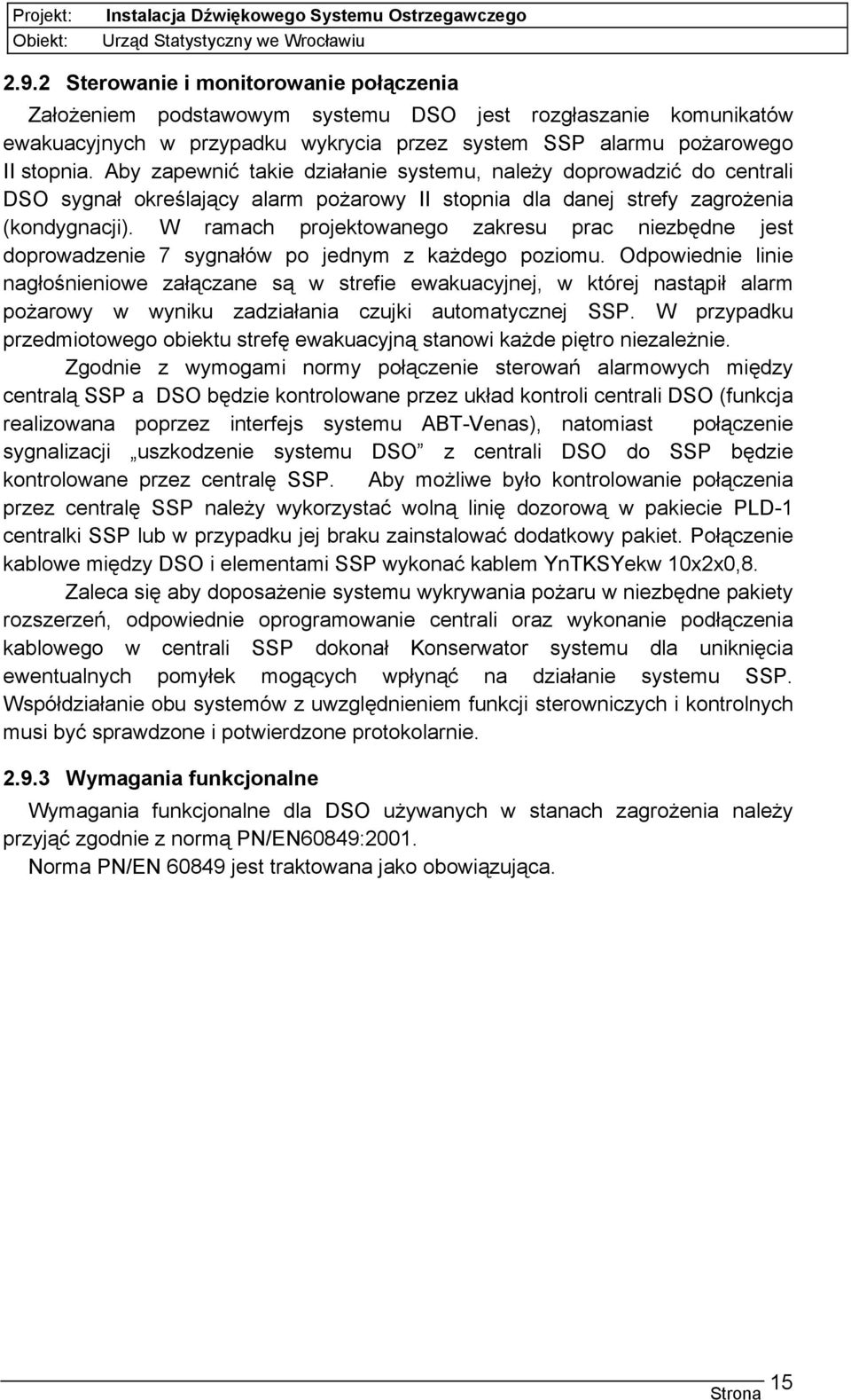 W ramach projektowanego zakresu prac niezbędne jest doprowadzenie 7 sygnałów po jednym z każdego poziomu.