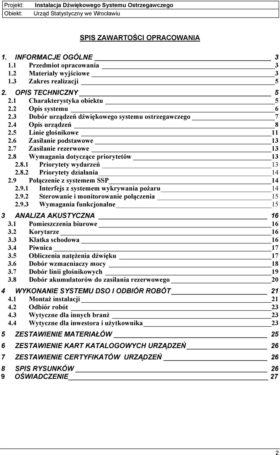 8 Wymagania dotyczące priorytetów 13 2.8.1 Priorytety wydarzeń 13 2.8.2 Priorytety działania 14 2.9 Połączenie z systemem SSP 14 2.9.1 Interfejs z systemem wykrywania pożaru 14 2.9.2 Sterowanie i monitorowanie połączenia 15 2.