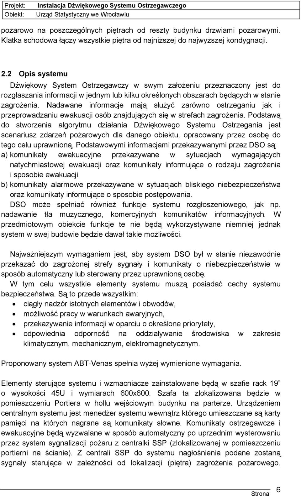 Nadawane informacje mają służyć zarówno ostrzeganiu jak i przeprowadzaniu ewakuacji osób znajdujących się w strefach zagrożenia.