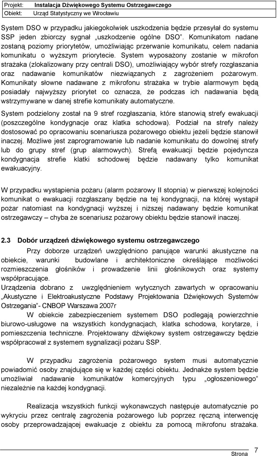 System wyposażony zostanie w mikrofon strażaka (zlokalizowany przy centrali DSO), umożliwiający wybór strefy rozgłaszania oraz nadawanie komunikatów niezwiązanych z zagrożeniem pożarowym.