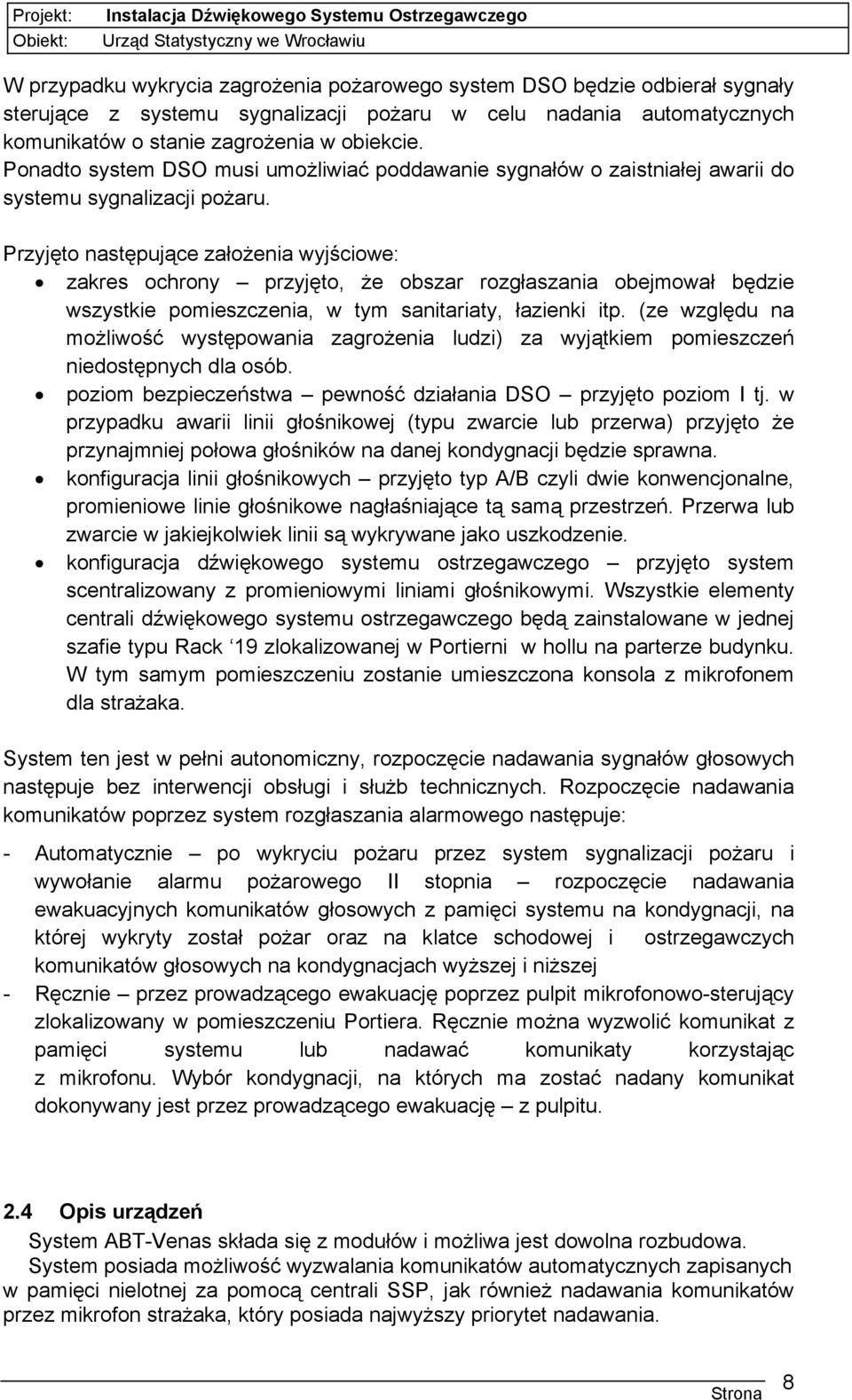 Przyjęto następujące założenia wyjściowe: zakres ochrony przyjęto, że obszar rozgłaszania obejmował będzie wszystkie pomieszczenia, w tym sanitariaty, łazienki itp.