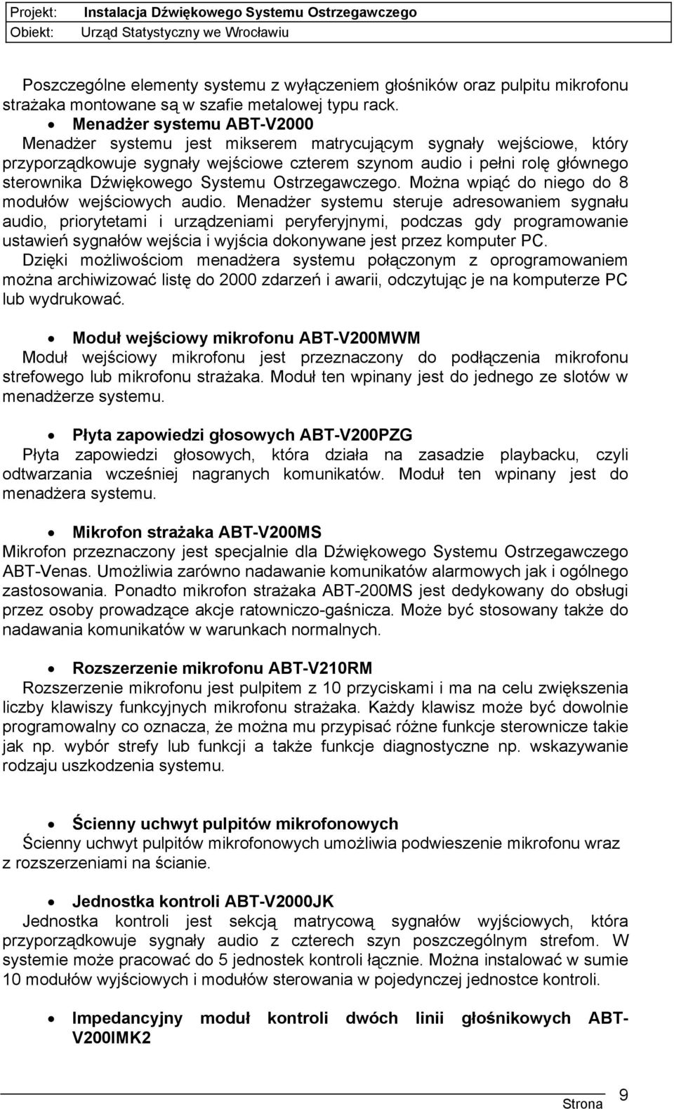 Systemu Ostrzegawczego. Można wpiąć do niego do 8 modułów wejściowych audio.