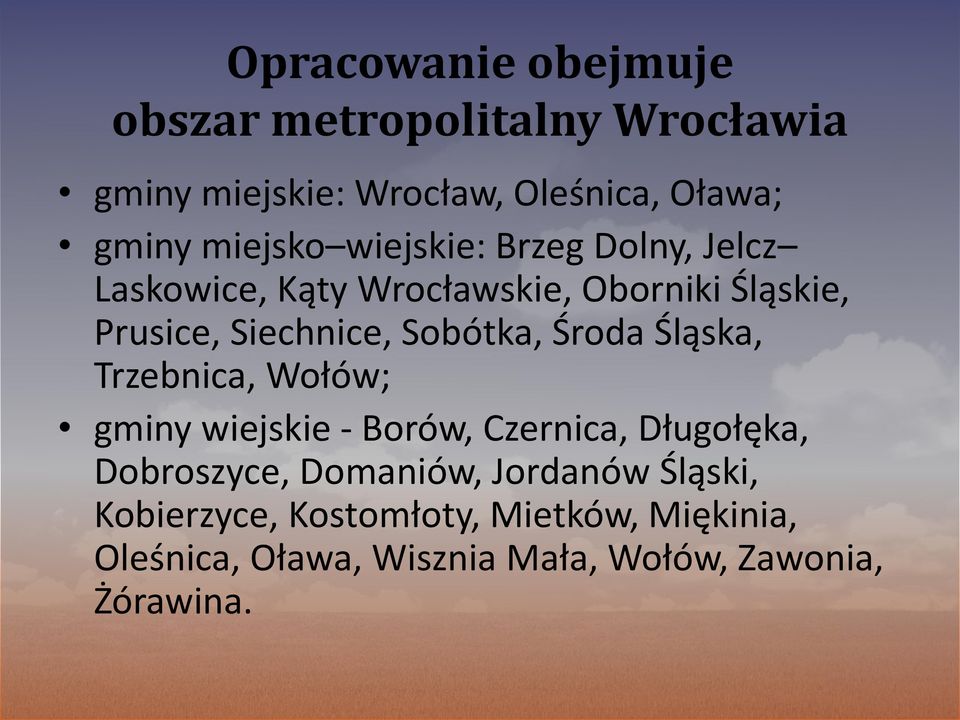 Sobótka, Środa Śląska, Trzebnica, Wołów; gminy wiejskie - Borów, Czernica, Długołęka, Dobroszyce, Domaniów,