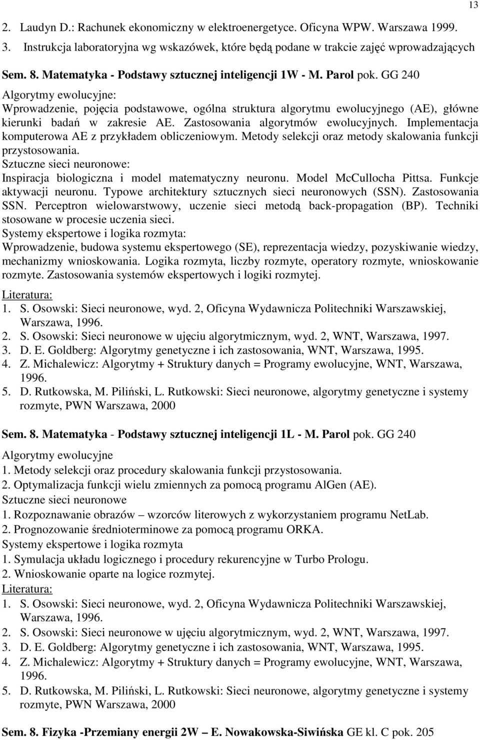 GG 240 Algorytmy ewolucyjne: Wprowadzenie, pojęcia podstawowe, ogólna struktura algorytmu ewolucyjnego (AE), główne kierunki badań w zakresie AE. Zastosowania algorytmów ewolucyjnych.