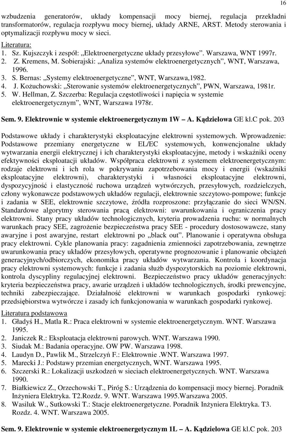 Sobierajski: Analiza systemów elektroenergetycznych, WNT, Warszawa, 1996. 3. S. Bernas: Systemy elektroenergetyczne, WNT, Warszawa,1982. 4. J.