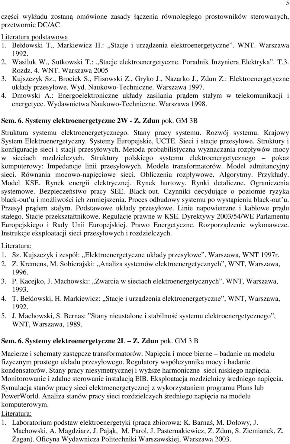 : Elektroenergetyczne układy przesyłowe. Wyd. Naukowo-Techniczne. Warszawa 1997. 4. Dmowski A.: Energoelektroniczne układy zasilania prądem stałym w telekomunikacji i energetyce.