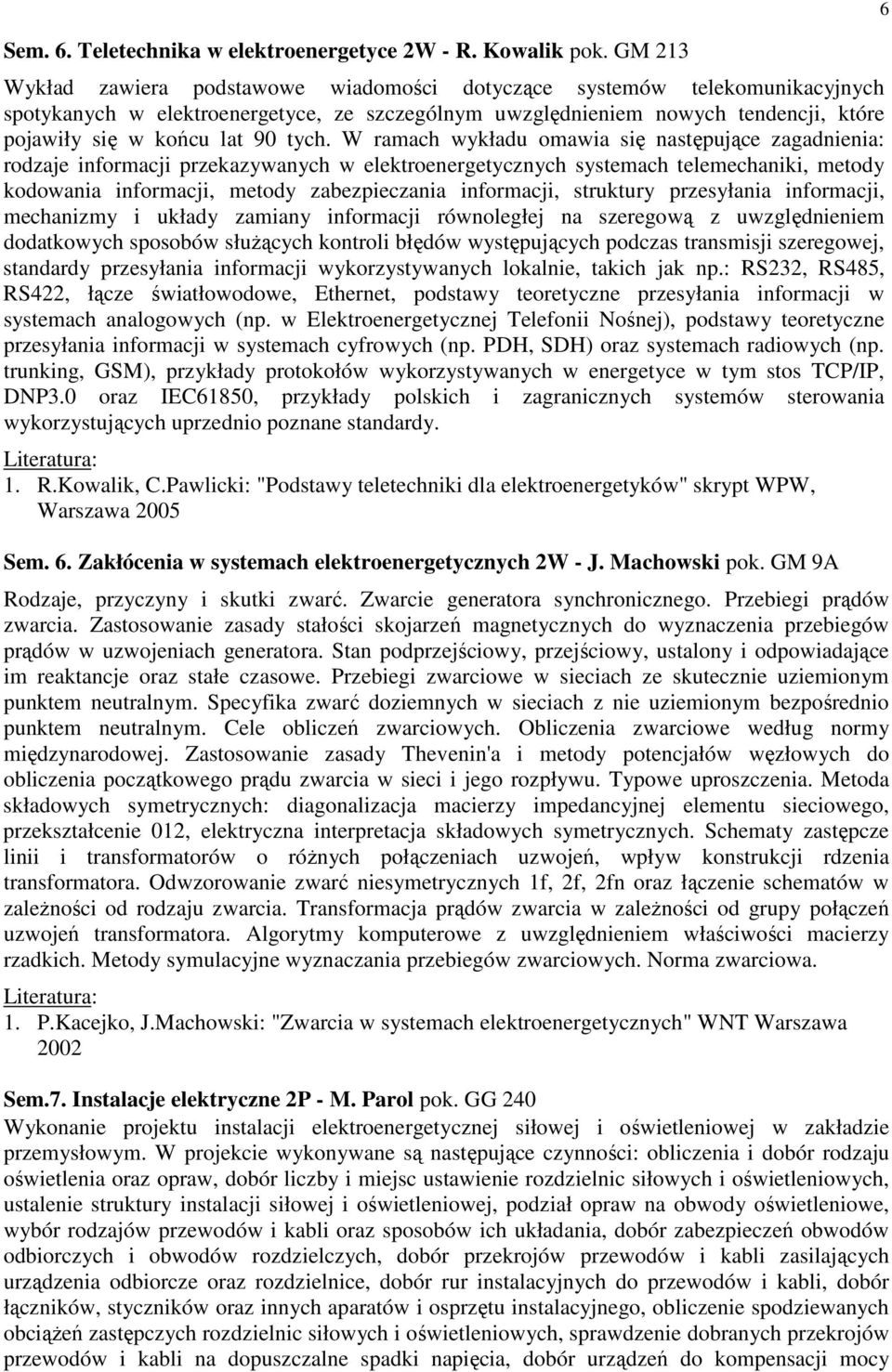 tych. W ramach wykładu omawia się następujące zagadnienia: rodzaje informacji przekazywanych w elektroenergetycznych systemach telemechaniki, metody kodowania informacji, metody zabezpieczania