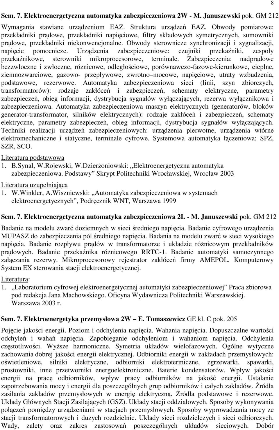 Obwody sterownicze synchronizacji i sygnalizacji, napięcie pomocnicze. Urządzenia zabezpieczeniowe: czujniki przekaźniki, zespoły przekaźnikowe, sterowniki mikroprocesorowe, terminale.