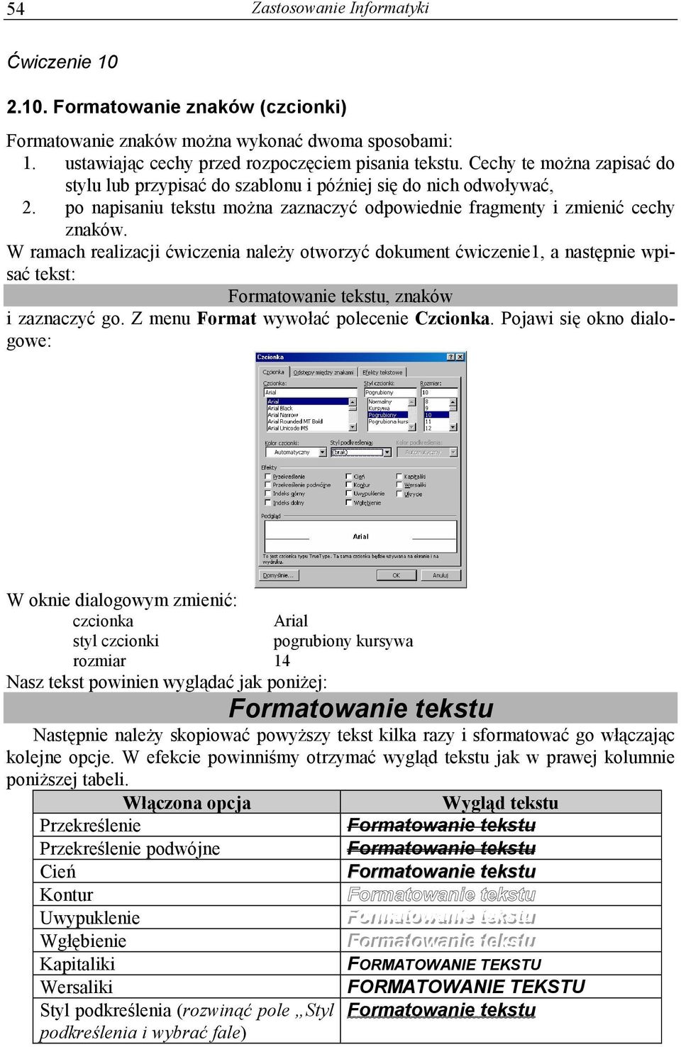 W ramach realizacji ćwiczenia należy otworzyć dokument ćwiczenie1, a następnie wpisać tekst: Formatowanie tekstu, znaków i zaznaczyć go. Z menu Format wywołać polecenie Czcionka.