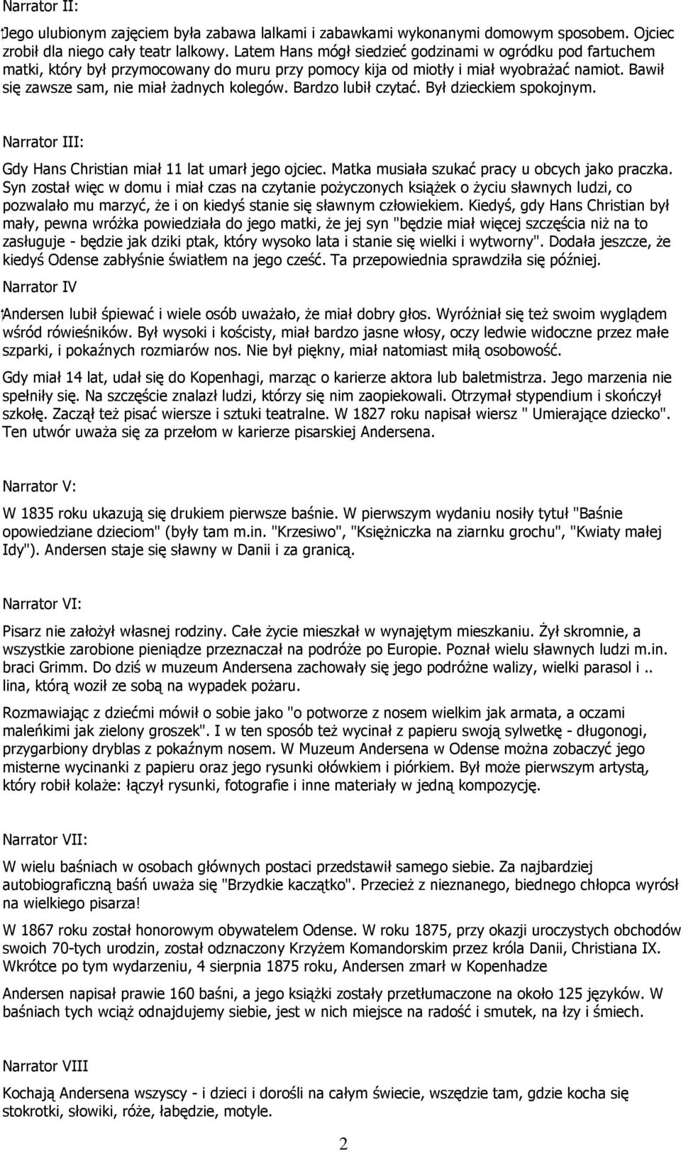 Bardzo lubił czytać. Był dzieckiem spokojnym. Narrator III: Gdy Hans Christian miał 11 lat umarł jego ojciec. Matka musiała szukać pracy u obcych jako praczka.