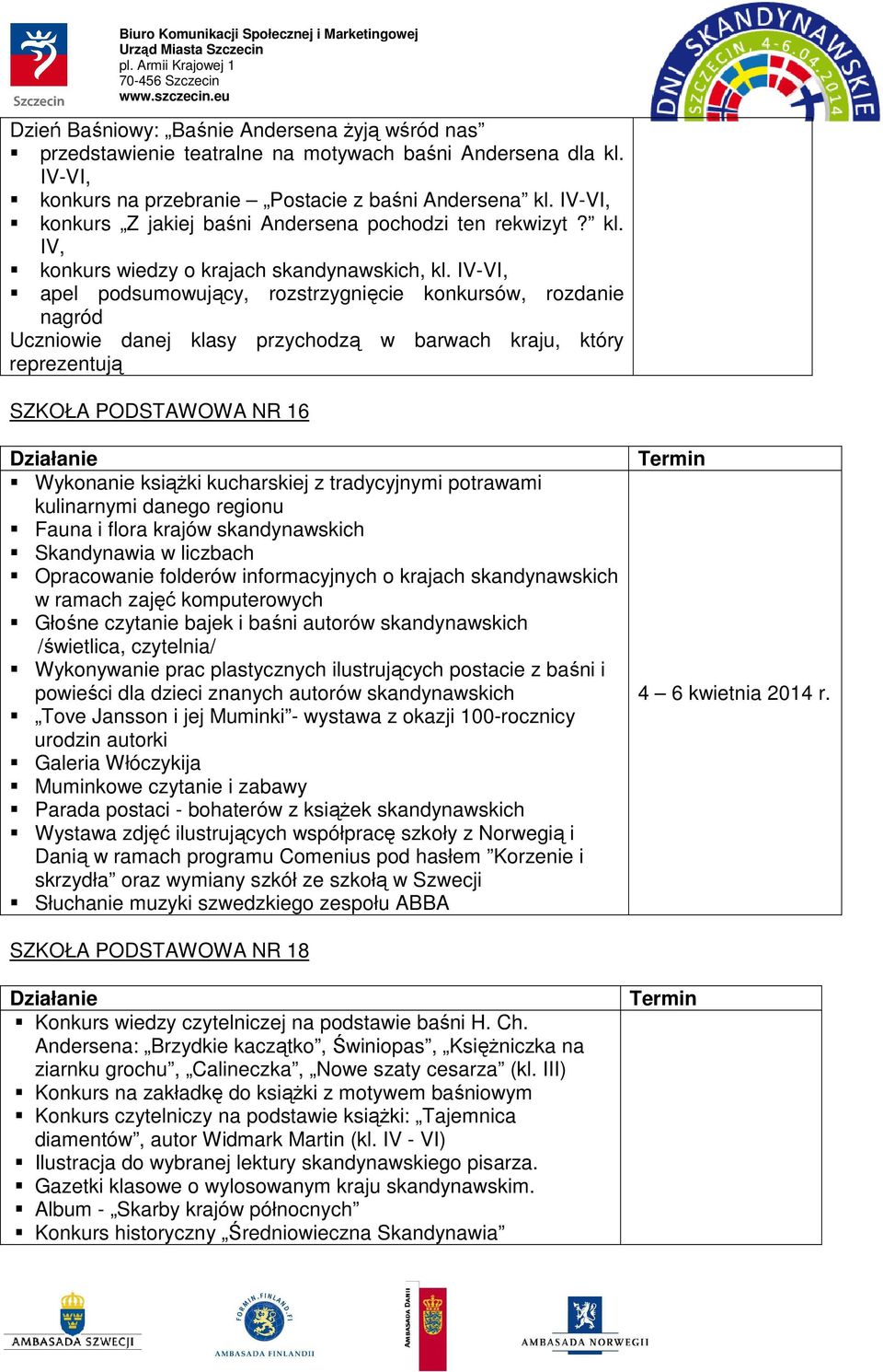 IV-VI, apel podsumowujący, rozstrzygnięcie konkursów, rozdanie nagród Uczniowie danej klasy przychodzą w barwach kraju, który reprezentują SZKOŁA PODSTAWOWA NR 16 Wykonanie ksiąŝki kucharskiej z