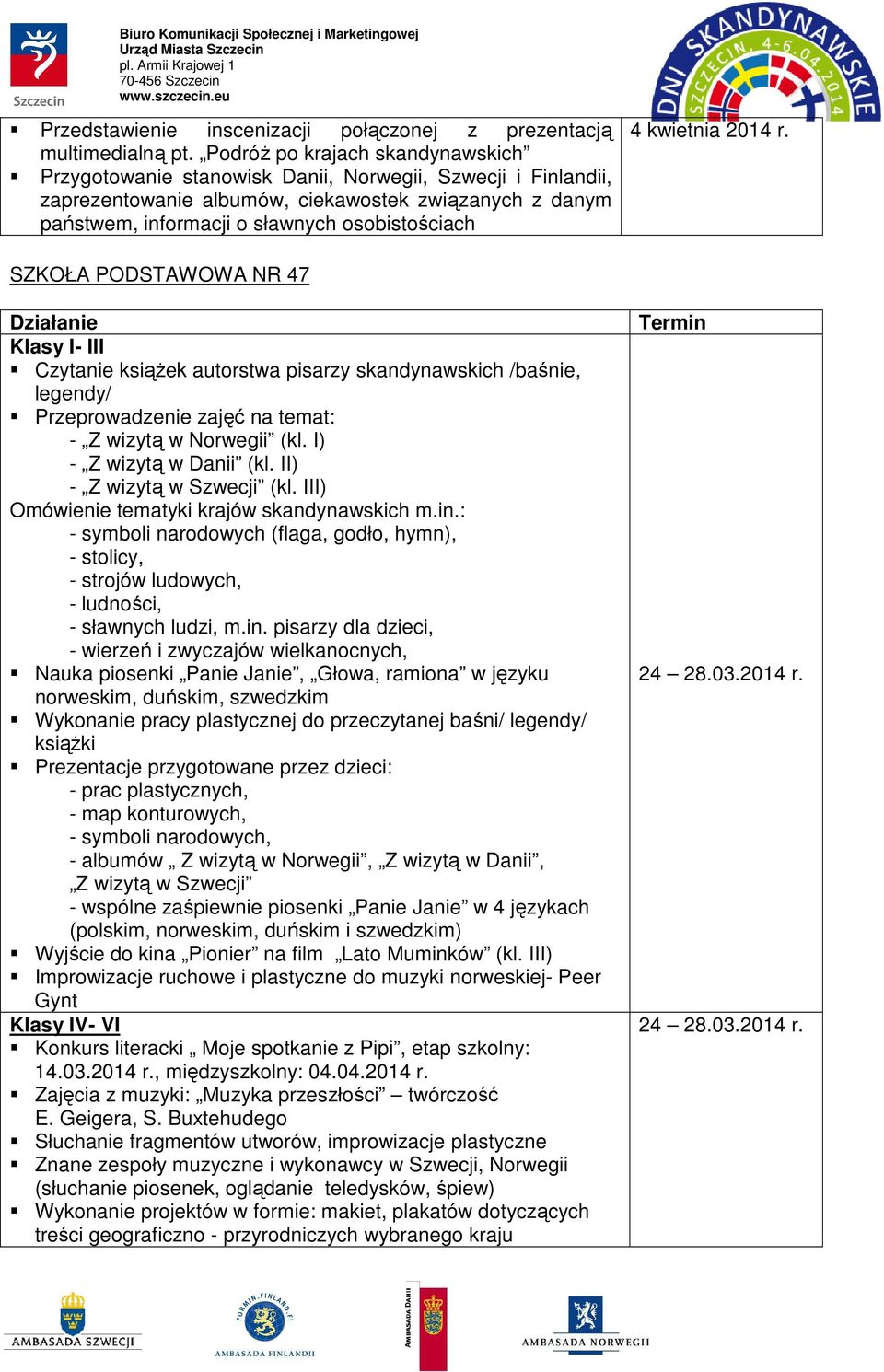 SZKOŁA PODSTAWOWA NR 47 Klasy I- III Czytanie ksiąŝek autorstwa pisarzy skandynawskich /baśnie, legendy/ Przeprowadzenie zajęć na temat: - Z wizytą w Norwegii (kl. I) - Z wizytą w Danii (kl.