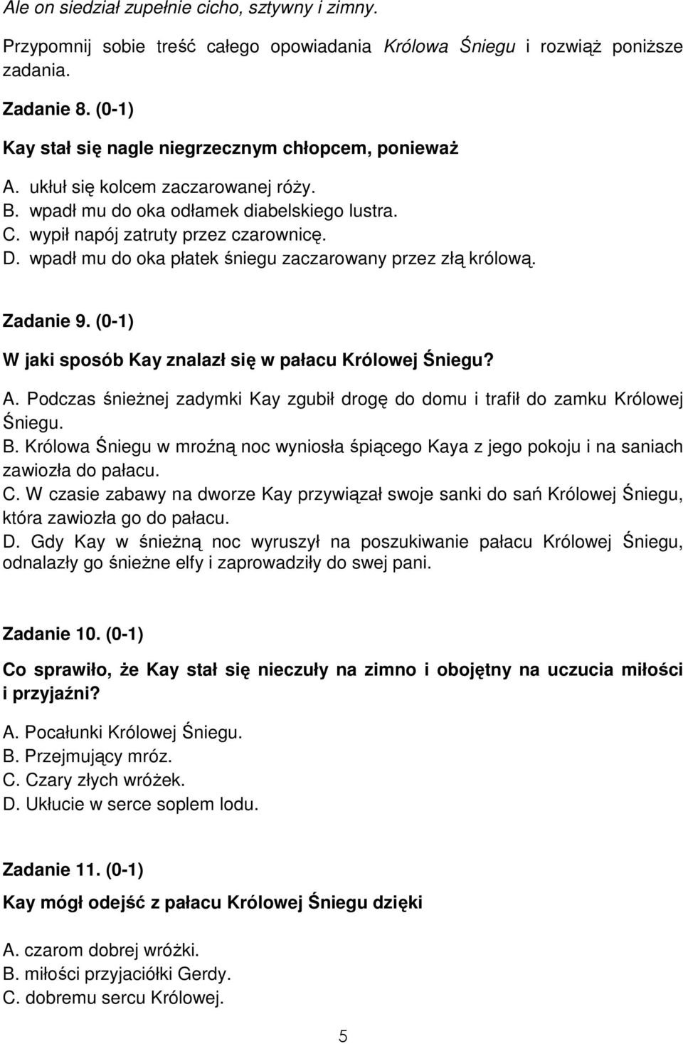 wpadł mu do oka płatek śniegu zaczarowany przez złą królową. Zadanie 9. (0-1) W jaki sposób Kay znalazł się w pałacu Królowej Śniegu? A.