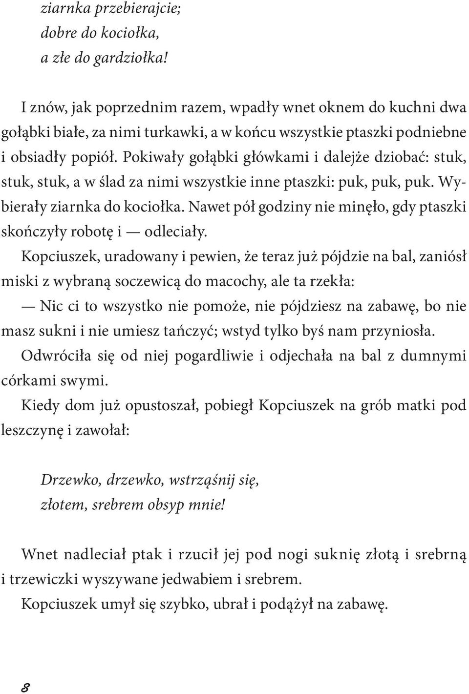 Pokiwały gołąbki główkami i dalejże dziobać: stuk, stuk, stuk, a w ślad za nimi wszystkie inne ptaszki: puk, puk, puk. Wybierały ziarnka do kociołka.