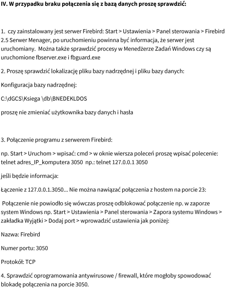 Proszę sprawdzić lokalizację pliku bazy nadrzędnej i pliku bazy danych: Konfiguracja bazy nadrzędnej: C:\dGCS\Ksiega \db\bnedekldos proszę nie zmieniać użytkownika bazy danych i hasła 3.