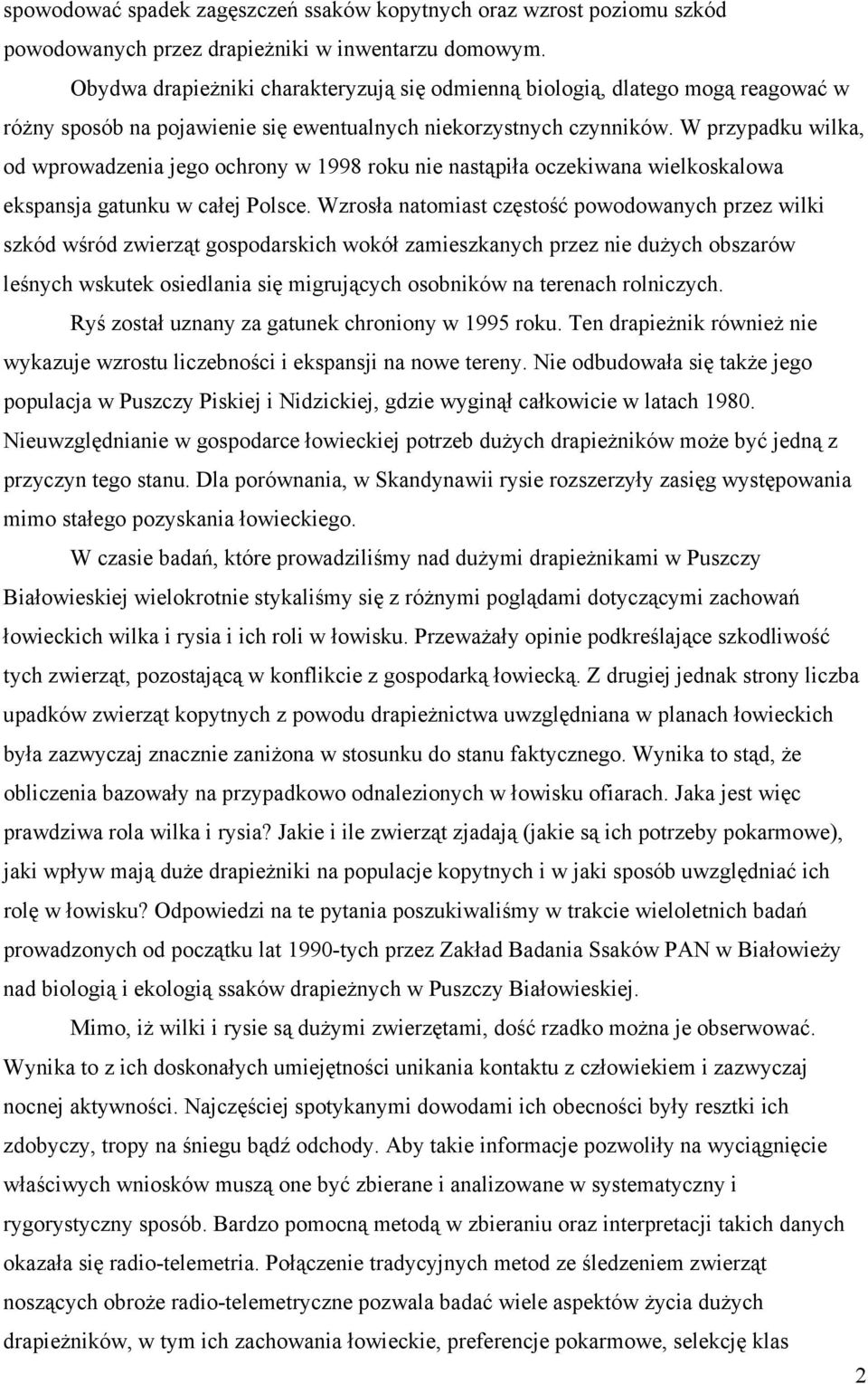 W przypadku wilka, od wprowadzenia jego ochrony w 1998 roku nie nastąpiła oczekiwana wielkoskalowa ekspansja gatunku w całej Polsce.