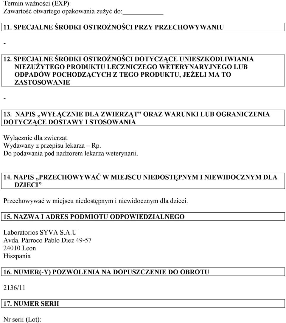 NAPIS WYŁĄCZNIE DLA ZWIERZĄT ORAZ WARUNKI LUB OGRANICZENIA DOTYCZĄCE DOSTAWY I STOSOWANIA Wyłącznie dla zwierząt. Wydawany z przepisu lekarza Rp. Do podawania pod nadzorem lekarza weterynarii. 14.