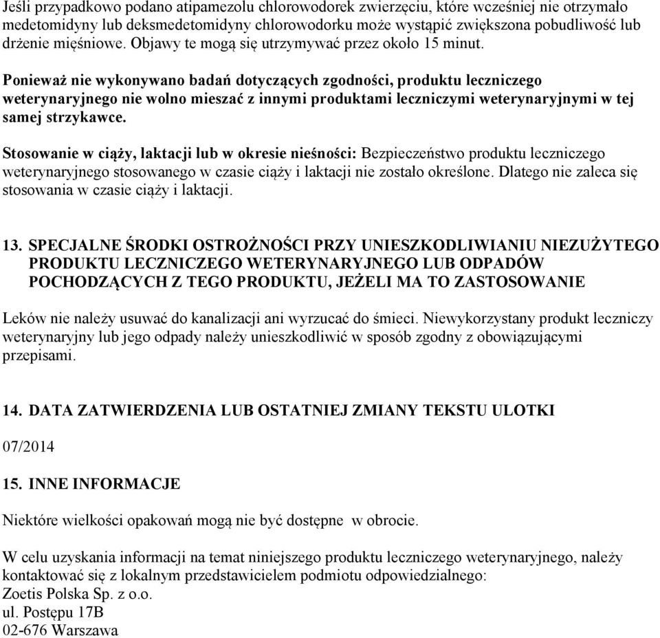 Ponieważ nie wykonywano badań dotyczących zgodności, produktu leczniczego weterynaryjnego nie wolno mieszać z innymi produktami leczniczymi weterynaryjnymi w tej samej strzykawce.