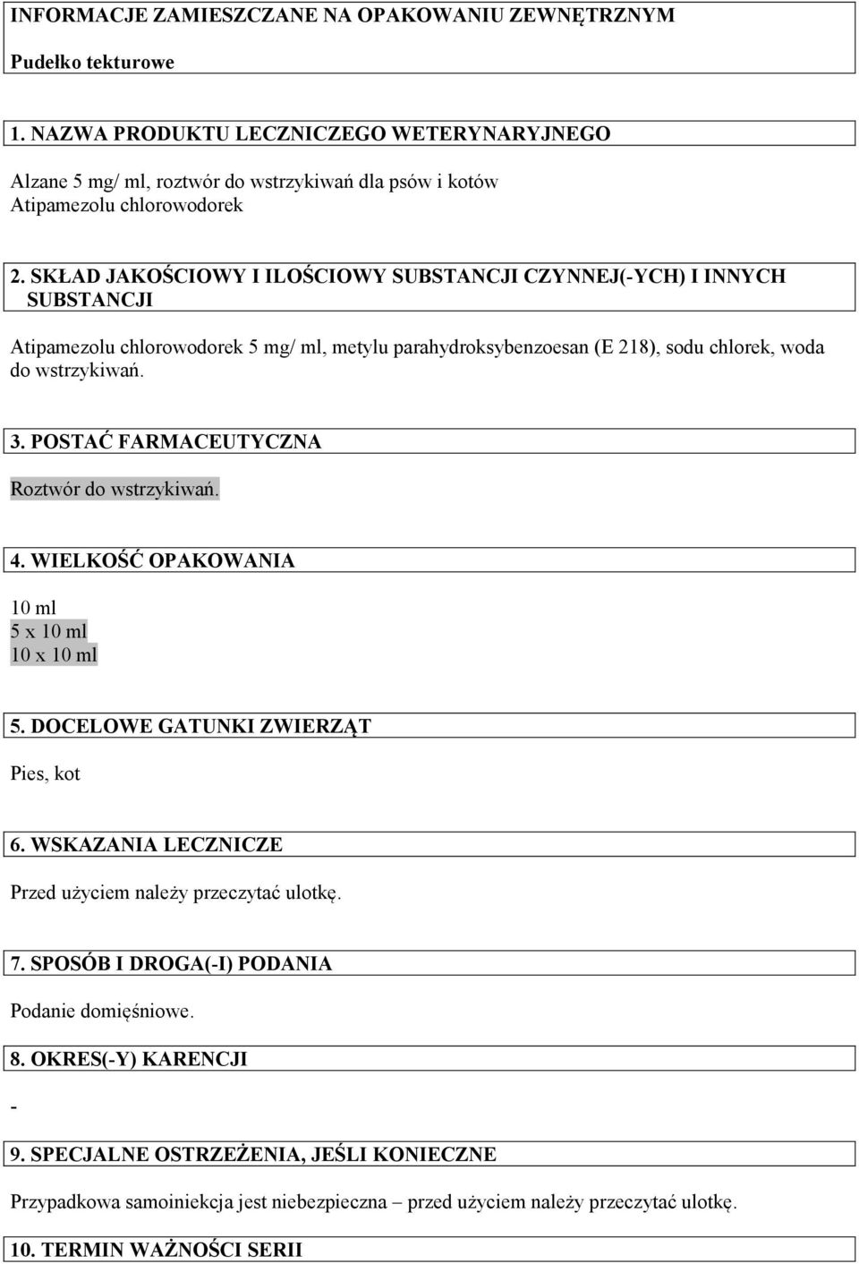 POSTAĆ FARMACEUTYCZNA Roztwór do. 4. WIELKOŚĆ OPAKOWANIA 10 ml 5 x 10 ml 10 x 10 ml 5. DOCELOWE GATUNKI ZWIERZĄT Pies, kot 6. WSKAZANIA LECZNICZE Przed użyciem należy przeczytać ulotkę. 7.