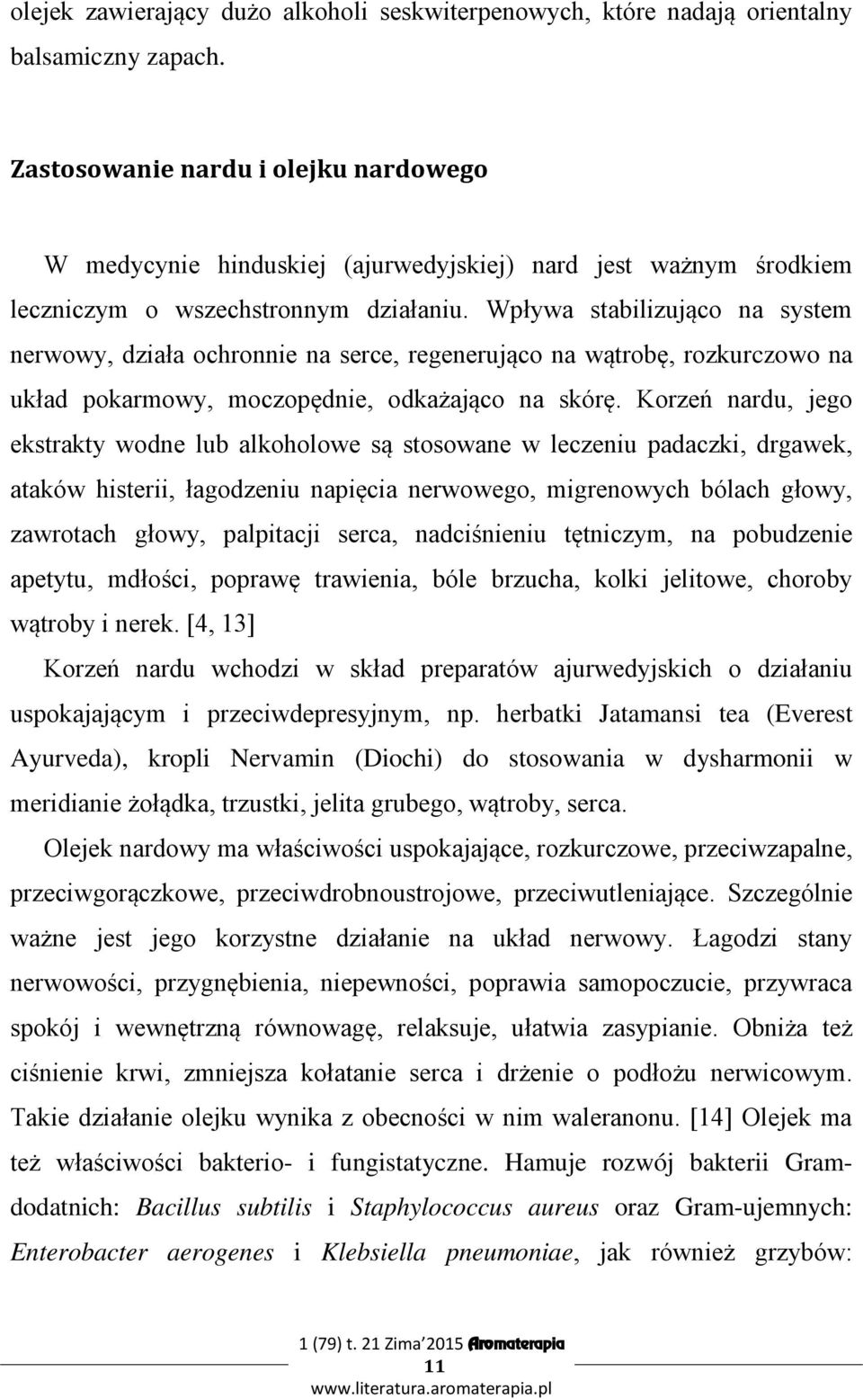 Wpływa stabilizująco na system nerwowy, działa ochronnie na serce, regenerująco na wątrobę, rozkurczowo na układ pokarmowy, moczopędnie, odkażająco na skórę.