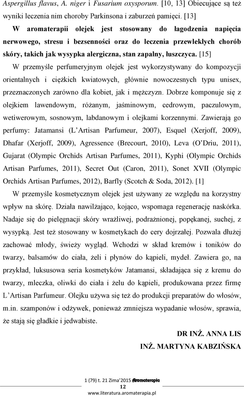 [15] W przemyśle perfumeryjnym olejek jest wykorzystywany do kompozycji orientalnych i ciężkich kwiatowych, głównie nowoczesnych typu unisex, przeznaczonych zarówno dla kobiet, jak i mężczyzn.