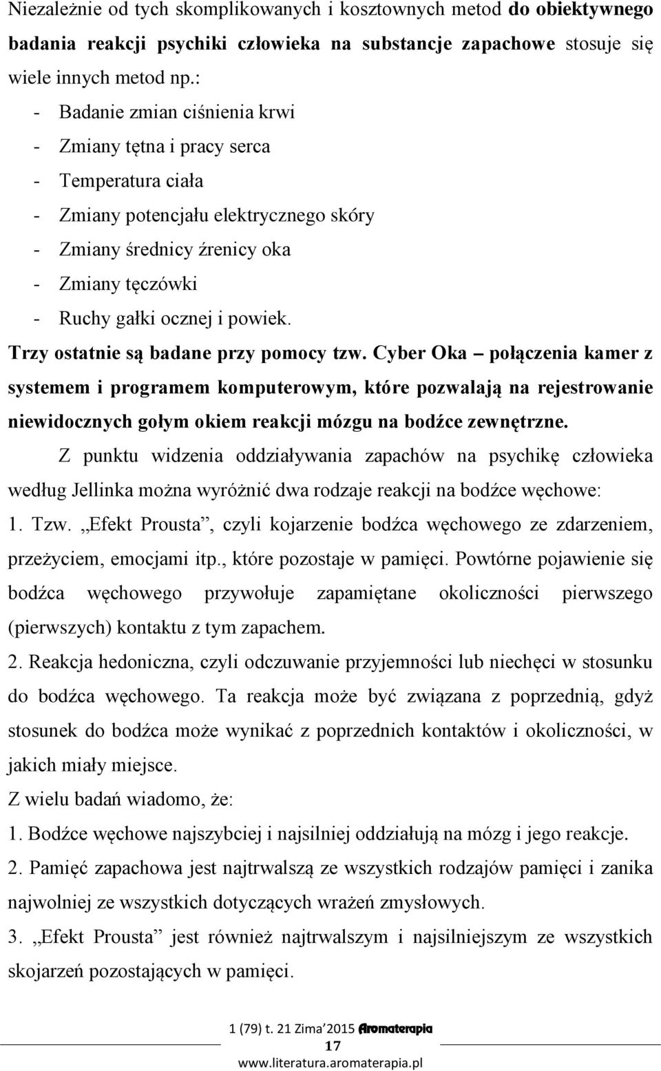 Trzy ostatnie są badane przy pomocy tzw. Cyber Oka połączenia kamer z systemem i programem komputerowym, które pozwalają na rejestrowanie niewidocznych gołym okiem reakcji mózgu na bodźce zewnętrzne.