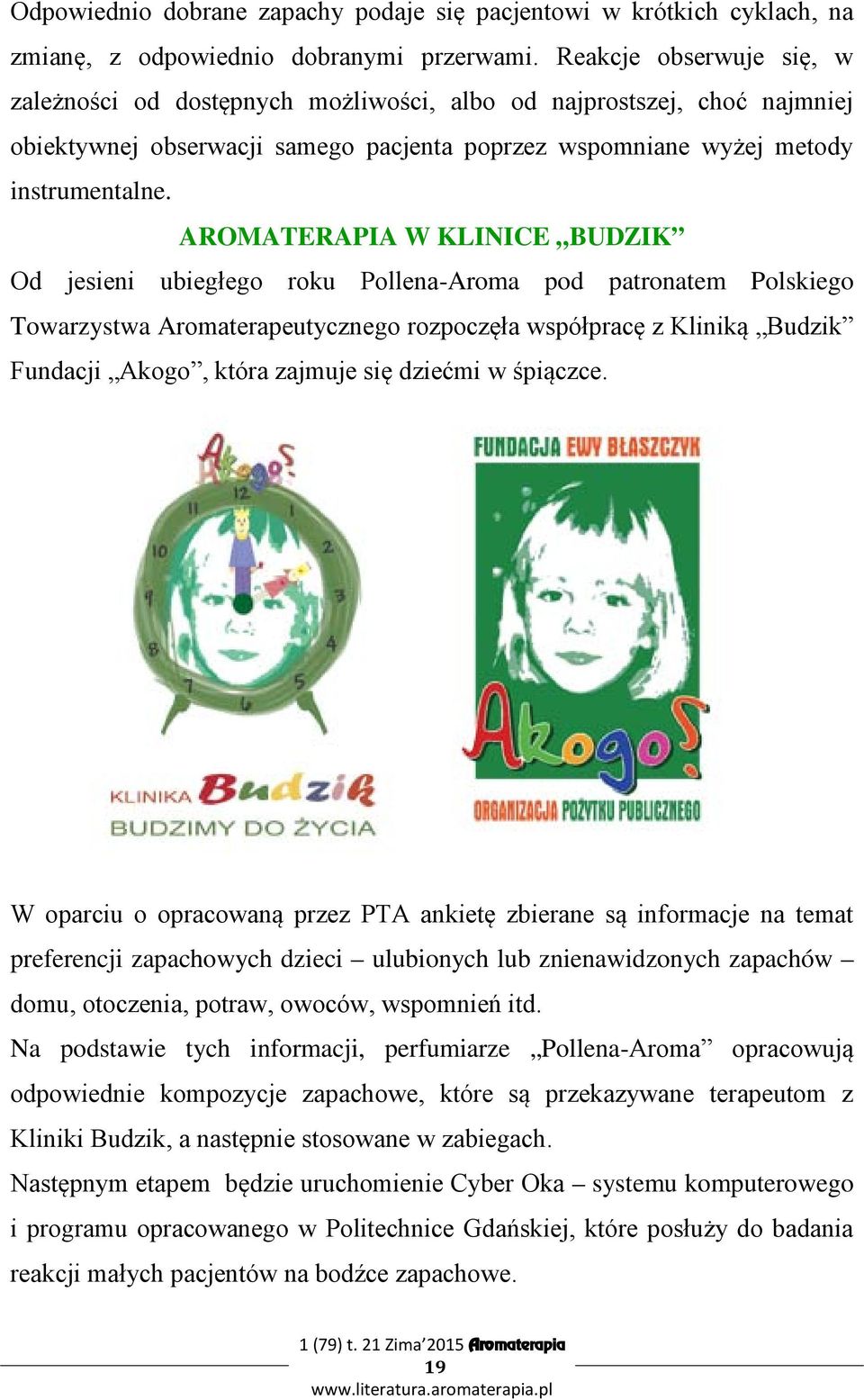 AROMATERAPIA W KLINICE BUDZIK Od jesieni ubiegłego roku Pollena-Aroma pod patronatem Polskiego Towarzystwa Aromaterapeutycznego rozpoczęła współpracę z Kliniką Budzik Fundacji Akogo, która zajmuje