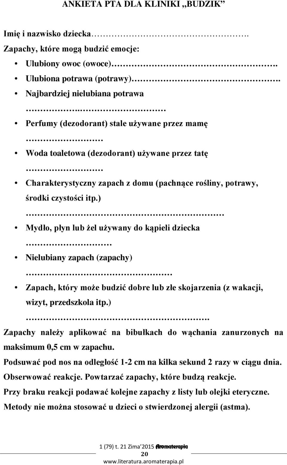 ) Mydło, płyn lub żel używany do kąpieli dziecka Nielubiany zapach (zapachy) Zapach, który może budzić dobre lub złe skojarzenia (z wakacji, wizyt, przedszkola itp.). Zapachy należy aplikować na bibułkach do wąchania zanurzonych na maksimum 0,5 cm w zapachu.
