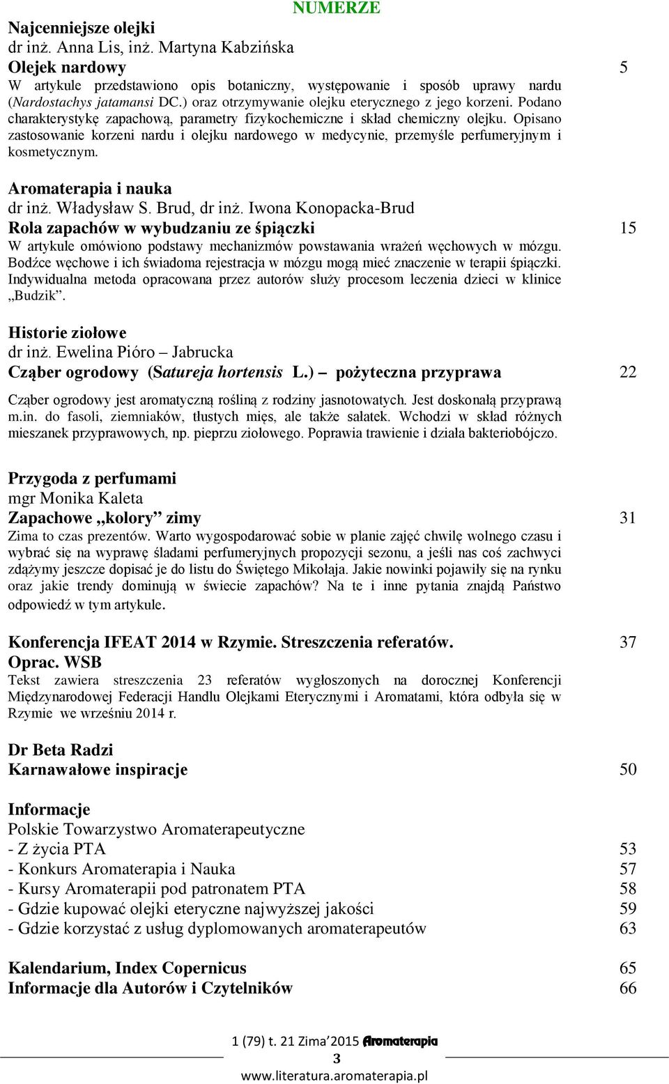 Opisano zastosowanie korzeni nardu i olejku nardowego w medycynie, przemyśle perfumeryjnym i kosmetycznym. Aromaterapia i nauka dr inż. Władysław S. Brud, dr inż.