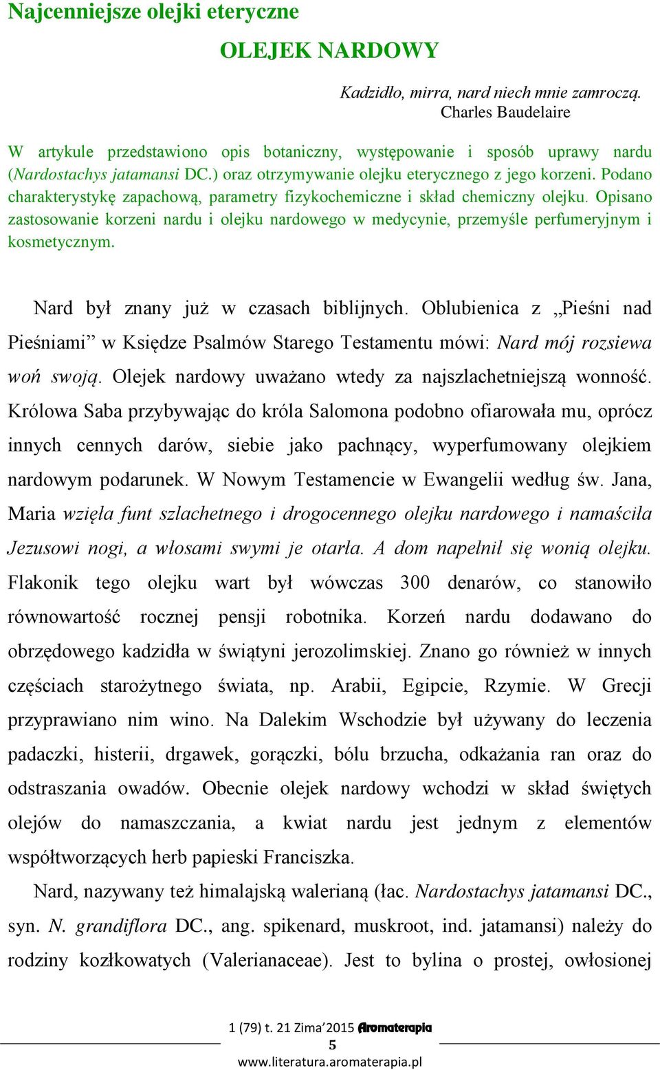 Podano charakterystykę zapachową, parametry fizykochemiczne i skład chemiczny olejku. Opisano zastosowanie korzeni nardu i olejku nardowego w medycynie, przemyśle perfumeryjnym i kosmetycznym.