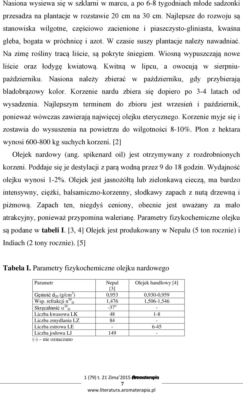 Na zimę rośliny tracą liście, są pokryte śniegiem. Wiosną wypuszczają nowe liście oraz łodygę kwiatową. Kwitną w lipcu, a owocują w sierpniupaździerniku.