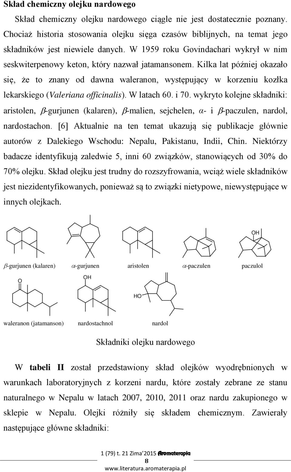Kilka lat później okazało się, że to znany od dawna waleranon, występujący w korzeniu kozłka lekarskiego (Valeriana officinalis). W latach 60. i 70.