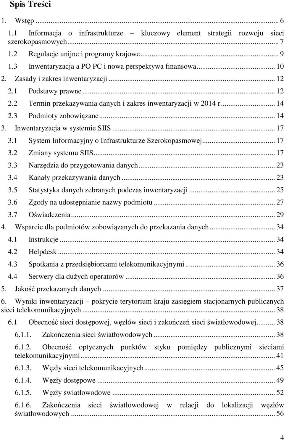 3 Podmioty zobowiązane... 14 3. Inwentaryzacja w systemie SIIS... 17 3.1 System Informacyjny o Infrastrukturze Szerokopasmowej... 17 3.2 Zmiany systemu SIIS... 17 3.3 Narzędzia do przygotowania danych.