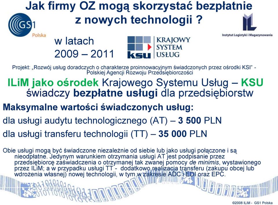 Usług KSU świadczy bezpłatne usługi dla przedsiębiorstw Maksymalne wartości świadczonych usług: dla usługi audytu technologicznego (AT) 3 500 PLN dla usługi transferu technologii (TT) 35 000 PLN Obie