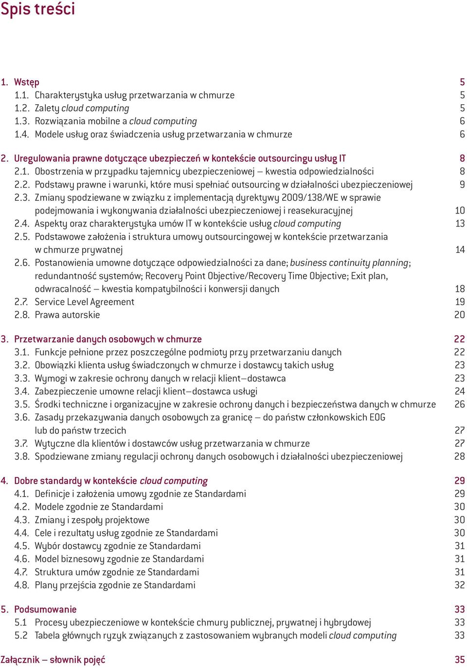 Obostrzenia w przypadku tajemnicy ubezpieczeniowej kwestia odpowiedzialności 8 2.2. Podstawy prawne i warunki, które musi spełniać outsourcing w działalności ubezpieczeniowej 9 2.3.