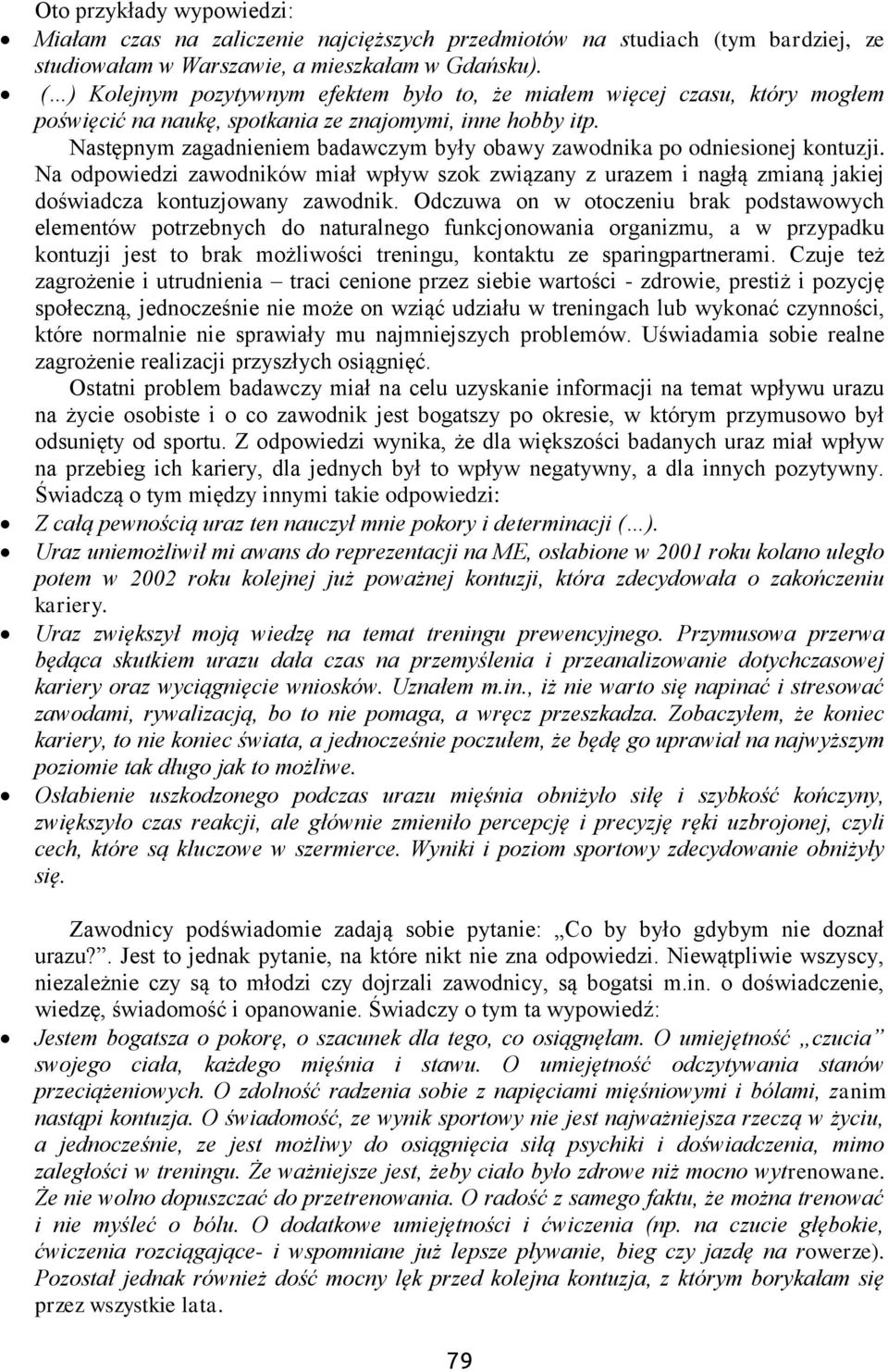 Następnym zagadnieniem badawczym były obawy zawodnika po odniesionej kontuzji. Na odpowiedzi zawodników miał wpływ szok związany z urazem i nagłą zmianą jakiej doświadcza kontuzjowany zawodnik.